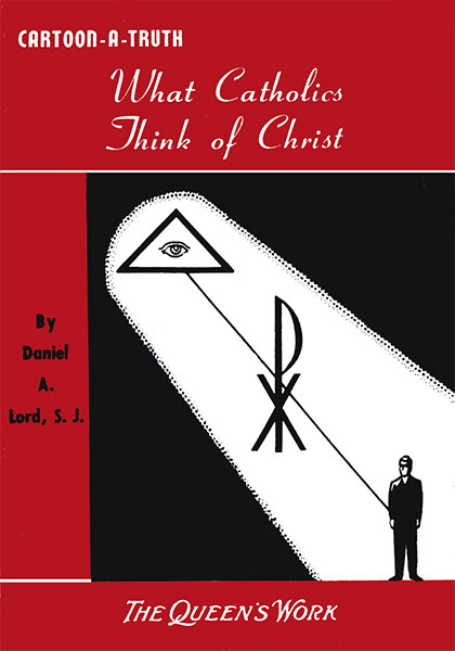Daniel Lord Pamphlet: What Catholics Think Of Christ